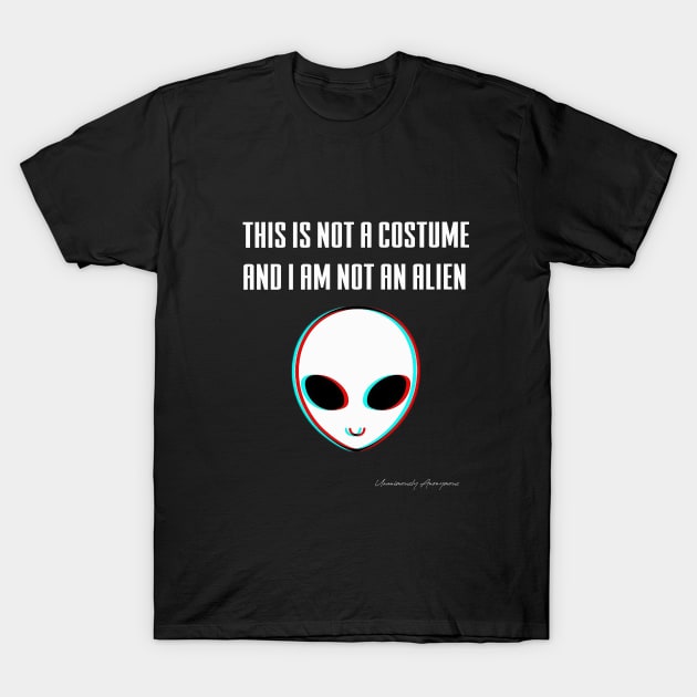 This Is Not A Costume And I Am Not An Alien T-Shirt by UnanimouslyAnonymous